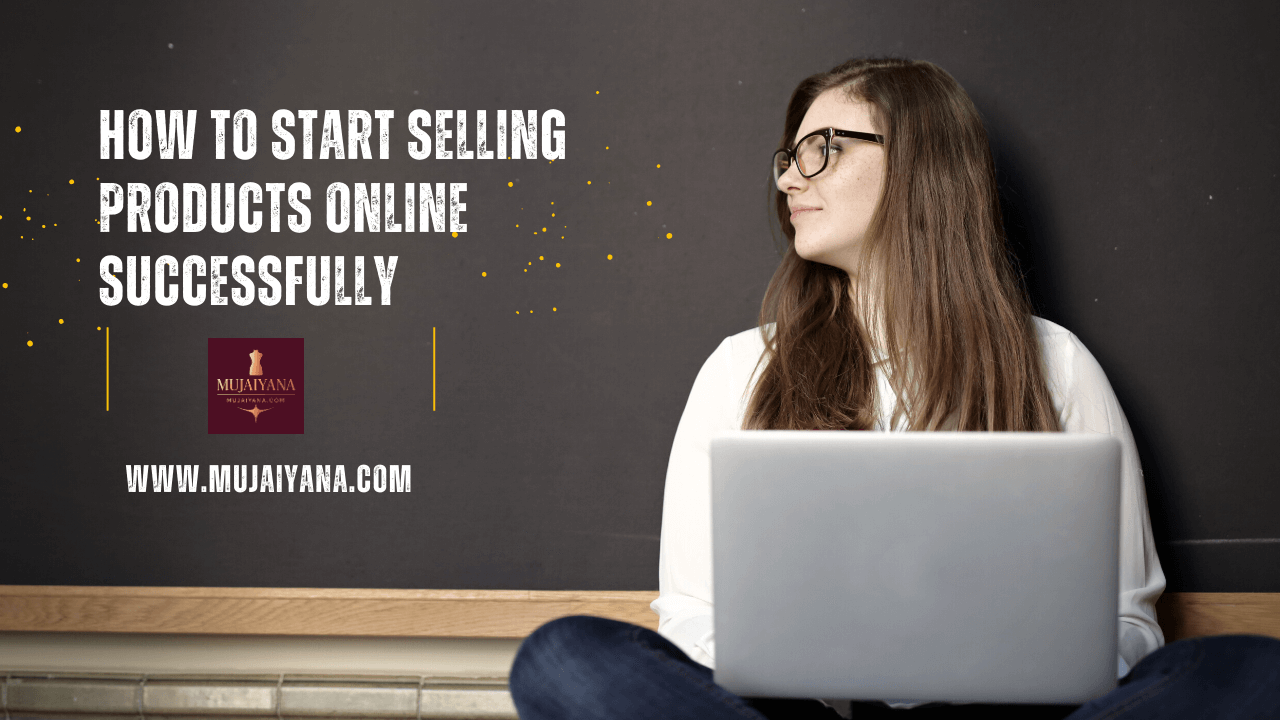 How to Start Selling Products Online Successfully